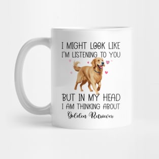 I Might Look Like I'm Listening To You But In My Head I Am Thinking About Golden Retriever Funny Mug